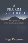 Image for Pilgrim Priesthood: An Exposition of First Peter