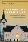 Image for Keeping the Dream Alive: Understanding and Building Congregational Morale
