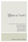 Image for What Is Truth?: A Comparative Study of the Positions of Cornelius Van Til, Francis Schaeffer, Carl F. H. Henry, Donald Bloesch, Millard Erickson