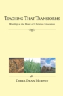 Image for Teaching That Transforms: Worship as the Heart of Christian Education