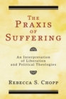 Image for Praxis of Suffering: An Interpretation of Liberation and Political Theologies