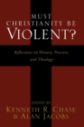 Image for Must Christianity Be Violent?: Reflections on History, Practice, and Theology