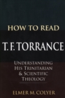 Image for How To Read T. F. Torrance: Understanding His Trinitarian and Scientific Theology