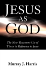 Image for Jesus as God: The New Testament Use of Theos in Reference to Jesus
