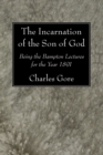 Image for Incarnation of the Son of God: Being the Bampton Lectures for the Year 1891