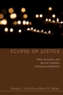 Image for Eclipse of Justice: Ethics, Economics, and the Lost Traditions of American Catholicism