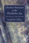 Image for Christian Mysticism in the Elizabethan Age: With its Background in Mystical Methodology