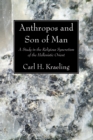 Image for Anthropos and Son of Man: A Study in the Religious Syncretism of the Helenistic Orient