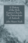Image for History of the Holy Eastern Church: The Patriarchate of Antioch