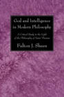 Image for God and Intelligence in Modern Philosophy: A Critical Study in the Light of the Philosophy of Saint Thomas