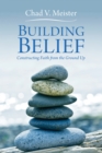Image for Building Belief: Constructing Faith from the Ground Up