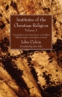 Image for Institutes of the Christian Religion Vol. 1: Translated from the Original Latin, and Collated With the Author&#39;s Last Edition in French