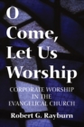 Image for O Come, Let Us Worship: Corporate Worship in the Evangelical Church