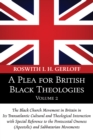 Image for Plea for British Black Theologies, Volume 2: The Black Church Movement in Britain in Its Transatlantic Cultural and Theological Interaction with Special Reference to the Pentecostal Oneness (Apostolic) and Sabbatarian Movements