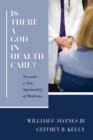 Image for Is There a God in Health Care?: Toward a New Spirituality of Medicine
