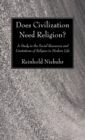 Image for Does Civilization Need Religion?: A Study in the Social Resources and Limitations of Religion in Modern Life