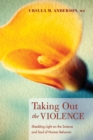 Image for Taking Out the Violence: Shedding Light on the Science and Soul of Human Behavior