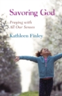 Image for Savoring God: Praying with All Our Senses