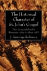 Image for Historical Character of St. John&#39;s Gospel: Three Lectures Delivered in Westminster Abbey in Advent, 1907