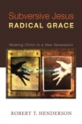 Image for Subversive Jesus Radical Grace: Relating Christ to a New Generation