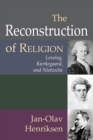 Image for Reconstruction of Religion: Lessing, Kierkegaard, and Nietzsche