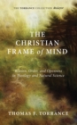 Image for Christian Frame of Mind: Reason, Order, and Openness in Theology and Natural Science