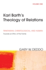 Image for Karl Barth&#39;s Theology of Relations, Volume 1: Trinitarian, Christological, and Human: Towards an Ethic of the Family