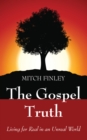 Image for Gospel Truth: Living for Real in an Unreal World