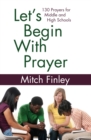 Image for Let&#39;s Begin With Prayer: 130 Prayers for Middle and High Schools