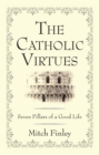 Image for Catholic Virtues: Seven Pillars of a Good Life