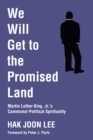 Image for We Will Get to the Promised Land: Martin Luther King, Jr.&#39;s Communal-Political Spirituality