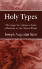 Image for Holy Types: The Gospel in Leviticus a Series of Lectures on the Hebrew Ritual