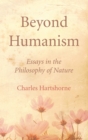 Image for Beyond Humanism: Essays in the Philosophy of Nature