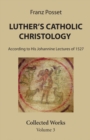 Image for Luther&#39;s Catholic Christology: According to His Johannine Lectures of 1527. Collected Works Volume 3.