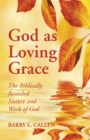 Image for God as Loving Grace: The Biblically Revealed Nature and Work of God