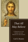 Image for That All May Believe: A Theology of the Gospel and the Mission of the Church