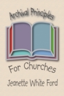 Image for Archival Principles of Churches: An Illustrated Guide for Beginning and Maintaining Congregational Archives