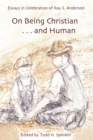 Image for On Being Christian and Human: Essays in Celebration of Ray S. Anderson