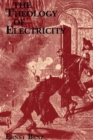 Image for Theology of Electricity: On the Encounter and Explanation of Theology and Science in the 17th and 18th Centuries