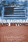 Image for To Baghdad and Beyond: How I Got Born Again in Babylon