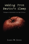 Image for Waking from Newton&#39;s Sleep: Dialogues on Spirituality in an Age of Science