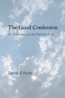 Image for Good Confession: An Exploration of the Christian Faith