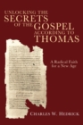 Image for Unlocking the Secrets of the Gospel according to Thomas: A Radical Faith for a New Age