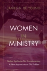 Image for Women in Ministry: Neither Egalitarian Nor Complementary: A New Approach to an Old Problem