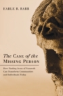 Image for Case of the Missing Person: How Finding Jesus of Nazareth Can Transform Communities and Individuals Today