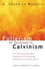 Image for Fullerism as Opposed to Calvinism: A Historical and Theological Comparison of the Missiology of Andrew Fuller and John Calvin