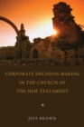 Image for Corporate Decision-Making in the Church of the New Testament