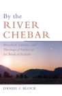 Image for By the River Chebar: Historical, Literary, and Theological Studies in the Book of Ezekiel