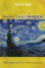 Image for Bending Toward Heaven: Poems After the Art of Vincent van Gogh