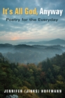 Image for It&#39;s All God, Anyway: Poetry for the Everyday